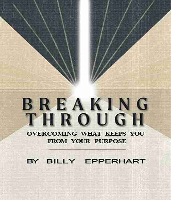 BREAKING THROUGH- OVERCOMING WHAT KEEPS YOU FROM YOUR PURPOSE